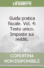 Guida pratica fiscale. Vol. 4: Testo unico. Imposte sui redditi. libro