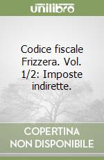 Codice fiscale Frizzera. Vol. 1/2: Imposte indirette. libro