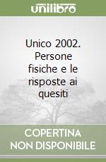 Unico 2002. Persone fisiche e le risposte ai quesiti libro