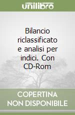 Bilancio riclassificato e analisi per indici. Con CD-Rom