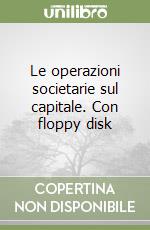 Le operazioni societarie sul capitale. Con floppy disk libro