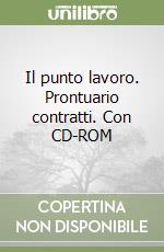 Il punto lavoro. Prontuario contratti. Con CD-ROM