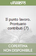 Il punto lavoro. Prontuario contributi (7) libro