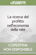 La ricerca del profitto nell'economia della rete libro