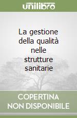 La gestione della qualità nelle strutture sanitarie libro
