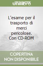 L'esame per il trasporto di merci pericolose. Con CD-ROM libro