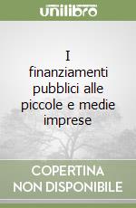 I finanziamenti pubblici alle piccole e medie imprese libro