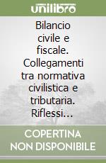 Bilancio civile e fiscale. Collegamenti tra normativa civilistica e tributaria. Riflessi contabili