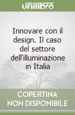 Innovare con il design. Il caso del settore dell'illuminazione in Italia libro