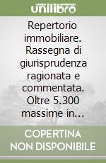 Repertorio immobiliare. Rassegna di giurisprudenza ragionata e commentata. Oltre 5.300 massime in materia di locazioni, condominio, proprietà libro