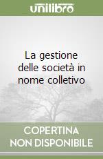 La gestione delle società in nome colletivo libro