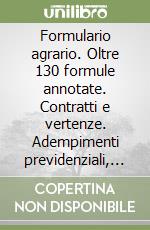 Formulario agrario. Oltre 130 formule annotate. Contratti e vertenze. Adempimenti previdenziali, agevolazioni fiscali e comunitarie. Con floppy disk libro