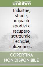 Industrie, strade, impianti sportivi e recupero strutturale. Tecniche, soluzioni e materiali innovativi. Con CD-ROM libro