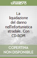 La liquidazione del danno nell'infortunistica stradale. Con CD-ROM libro