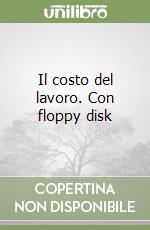 Il costo del lavoro. Con floppy disk libro