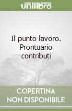 Il punto lavoro. Prontuario contributi (3) libro