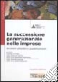 La successione generazionale nelle imprese. Strumenti utilizzabili e possibili soluzioni libro