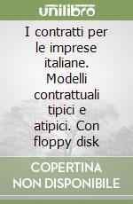 I contratti per le imprese italiane. Modelli contrattuali tipici e atipici. Con floppy disk libro