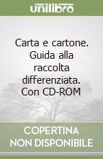 Carta e cartone. Guida alla raccolta differenziata. Con CD-ROM libro