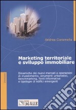 Marketing territoriale e sviluppo immobiliare. Dinamiche dei nuovi mercati e operazioni di investimento, strumenti urbanistici, benchmarking, fonti informative e... libro