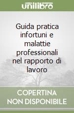 Guida pratica infortuni e malattie professionali nel rapporto di lavoro