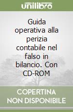 Guida operativa alla perizia contabile nel falso in bilancio. Con CD-ROM libro