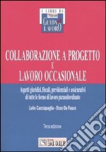 Collaborazione a progetto e lavoro occasionale. Aspetti giuridici, fiscali, previdenziali e assicurativi di tutte le forme di lavoro parasubordinato libro