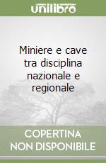 Miniere e cave tra disciplina nazionale e regionale libro