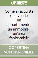 Come si acquista o si vende un appartamento, un immobile, un'area fabbricabile libro
