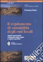 Il regolamento di contabilità degli enti locali. Aspetti organizzativi, competenze degli organi e logiche operative. Con CD-ROM libro