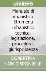 Manuale di urbanistica. Strumenti urbanistici: tecnica, legislazione, procedura, giurisprudenza libro