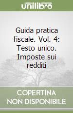 Guida pratica fiscale. Vol. 4: Testo unico. Imposte sui redditi libro