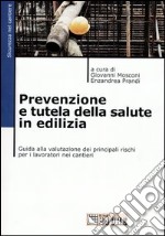 Prevenzione e tutela della salute in edilizia. Guida alla valutazione dei principali rischi per i lavoratori nei cantieri