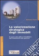 La valorizzazione strategica degli immobili. Il nuovo ciclo edile e immobiliare: dall'investimento alla gestione