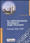 La valorizzazione strategica degli immobili. Il nuovo ciclo edile e immobiliare: dall'investimento alla gestione libro