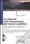 Le riserve nell'esecuzione dei lavori pubblici. Con CD-ROM libro