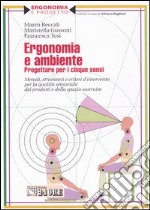 Ergonomia e ambiente. Progettare per i cinque sensi. Metodi, strumenti e criteri d'intervento per la qualità sensoriale dei prodotti e dello spazio costruito libro