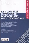 La nuova Ires: come cambia. L'imposizione dal 1° gennaio 2004 libro