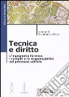 Tecnica e diritto. L'ingegneria forense, i compiti e le responsabilità nel processo edilizio libro