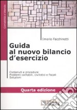 Guida al nuovo bilancio d'esercizio. Contenuti e procedure. Problemi contabili, civilistici e fiscali. Soluzioni libro