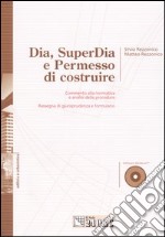 Dia, superDia e permesso di costruire. Commento alla normativa e analisi delle procedure. Rassegna di giurisprudenza e formulario. Con CD-ROM libro