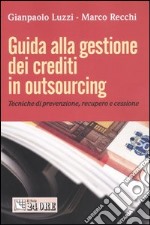 Guida alla gestione dei crediti in outsourcing. Tecniche di prevenzione, recupero e cissione libro