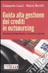 Guida alla gestione dei crediti in outsourcing. Tecniche di prevenzione, recupero e cissione libro