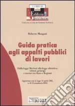 Guida pratica agli appalti pubblici di lavori. Dalla legge Merloni alla legge obiettivo: istituti, principi e norme tra Stato e regioni