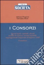 I consorzi. Aspetti legali, contabili e fiscali in tema di consorzi, società consortili, raggruppamenti temporanei di imprese, GEIE. Formulario libro