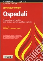 Ospedali. Progettazione ed esercizio delle strutture sanitarie pubbliche e private libro