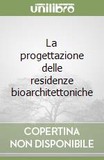 La progettazione delle residenze bioarchitettoniche libro