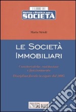 Le società immobiliari. Caratteristiche, costituzione e funzionamento. Disciplina fiscale in vigore dal 2005 libro