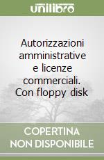 Autorizzazioni amministrative e licenze commerciali. Con floppy disk libro