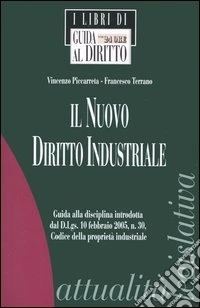 Il nuovo diritto industriale. Guida alla disciplina introdotta dal D. Lgs. 10 febbraio 2005, n. 30, Codice della proprietà industriale libro